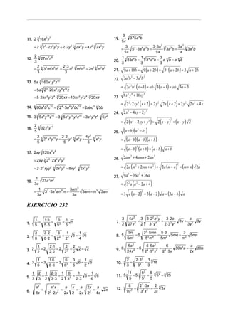 3 3
11. 2 3 16x 2 y 7                                                                     19.      375a 8b
                                                                                          5x
      = 2 3 2 3 ⋅ 2 x 2 y 6 y = 2 ⋅ 2y 2      3
                                                   2x 2 y = 4 y 2 3 2x 2 y                  3 3 3               3 ⋅ 5a 2 3 2     3a 2
                                                                                          =     5 ⋅ 3a 6 a 2b =           3a b =                            3
                                                                                                                                                                3a 2b
                                                                                            5x                    5x               x
      2    3                                                                              14          14 4 4          3 4
12.            27m2n8                                                                        81a b =
                                                                                                 4
                                                                                                            3 a b = a b =a b     4
      3                                                                               20.
                                                                                          3           3               3
                                      2⋅3 2
                                                                                              9a + 18b = 9 (a + 2b) = 32 (a + 2b) = 3 a + 2b
          2
      =        3
                   33 m2n6n2 =           n     3
                                                   m2n2 = 2n2 3 m2n2                  21.
          3                            3
                                                                                      22.     3a 3b2 − 3a 2b 2
13. 5a 3 160x 7 y 9 z13
                                                                                            = 3a 2b2 (a − 1) = ab 3 (a − 1) = ab 3a − 3
      = 5a 3 2 3 ⋅ 20x 6 xy 9 z12 z
                                                                                             8 x 2 y 4 + 16 xy 4
      = 5 ⋅ 2ax 2 y 3 z 4      3
                                   20 xz = 10ax 2 y 3 z 4      3
                                                                   20xz               23.
                                                                                            = 2 2 ⋅ 2 xy 4 ( x + 2) = 2 y 2 2 x ( x + 2) = 2 y 2 2 x 2 + 4 x
14.   4
          80a 4b 5c12 = 4 24 ⋅ 5a 4b4bc12 = 2abc 3                     4
                                                                           5b
                                                                                      24.    2 x 2 − 4 xy + 2 y 2
15. 3 4 5x 8 y14 z16 = 3 4 5x 8 y12 y 2 z16 = 3x 2 y 3z 4                  4
                                                                               5y 2
                                                                                            = 2 ( x 2 − 2 xy + y 2 ) = 2 ( x − y) = ( x − y ) 2
                                                                                                                                             2

      2
               32 x 2 y11
                                                                                             (a − b)(a − b )
           5
16.                                                                                                      2           2
      5                                                                               25.
                                     2⋅2 2                  4y 2
                                                                                            = (a − b)(a − b)(a + b)
          2
      =        5
                   2 5 x 2 y10 y =      y     5
                                                   x2y =           5
                                                                       x2y
          5                           5                      5
                                                                                            = (a − b) (a + b) = (a − b)
                                                                                                        2
              2 8
                                                                                                                                        a+b
17. 2xy 3 128x y
                                                                                      26.     2am2 + 4amn + 2an 2
      = 2xy 3 26 ⋅ 2x 2 y 6 y 2
                                                                                            = 2a (m2 + 2mn + n 2 ) = 2a (m + n) = (m + n) 2a
                                                                                                                                                     2
      = 2 ⋅ 22 xyy 2       3
                               2x 2 y 2 = 8xy 3     3
                                                        2x 2 y 2

                                                                                      27.     9a 3 − 36a 2 + 36a
     1
         27a 3m7
                                                                                            = 32 a (a 2 − 2a + 4)
18.
    3a
       1                    3am 3
                                                                                            = 3 a (a − 2) = 3 (a − 2) a = (3a − 6) a
    =     3 2 ⋅ 3a 2 am6m =                              3am = m3 3am                                            2
      3a                     3a

EJERCICIO 232

      1   1⋅ 5   5   1                                                                    3       4a 2   3               3 ⋅ 22 a 2 y    3 ⋅ 2a                  a
        =      =   =   5                                                               7. 2            =                              =                  3y =           3y
1.    5   5⋅5    52 5                                                                             27y 3 2                  34 y 4       2 ⋅ 32 y 2              3y 2

      3   3⋅2   6   1                                1                                             9n     32 ⋅ 5mn 5 ⋅ 3                                  3
2.      =     =   =                          6=        6                               8. 5          3
                                                                                                       =5         =                            5mn =              5mn
      8   8⋅2   24 22                                4                                            5m       5 2 m4   5m2                                   m2

     1     2 ⋅1      2 2                                                                    5a 3       5 ⋅ 6a 3       6             a
                                                                                       9. 6 24x 2 = 6 24 ⋅ 32 x 2 = 22 ⋅ 3x 30a a = 2x 30a
                                                                                                                               2
3. 2 2 = 2 2 ⋅ 2 = 2 2 2 = 2 2 = 2

     1     1⋅ 6      6 3         1                                                                2 3 2 ⋅ 32 1 3
4. 3 6 = 3 6 ⋅ 6 = 3 6 2 = 6 6 = 2 6                                                   10.    3     =       =    18
                                                                                                  3    33     3

   1 2 1 2⋅3 1 6           1        1                                                              1             52 5
5. 2 3 = 2 3 ⋅ 3 = 2 32 = 2 ⋅ 3 6 = 6 6                                                11. 5 3       =5      3     =           3
                                                                                                                                   52 = 3 25
                                                                                                   5             53 5

          a2           a2 x                                                                        8     23 ⋅ 3x 2 3
             =                =
                                a            x
                                               =
                                                 a            2x a
                                                                =   2x                 12.    3
                                                                                                     2
                                                                                                       =3 3 3 =      3x
6.        8x          2 ⋅ 2x 2 2x
                       2
                                             2 2x             22 4x                               9x      3 x    3x
 