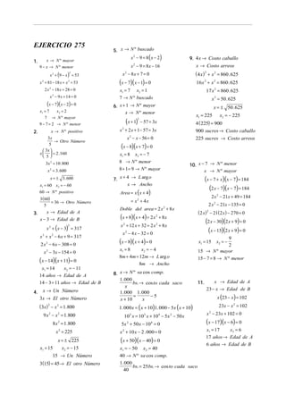 EJERCICIO 275
                                     5. x → N º buscado
                                                 x 2 − 9 = 8 ( x − 2)         9. 4 x → Costo caballo
1.       x → N º mayor
     9 − x → N º menor                           x 2 − 9 = 8 x − 16                x → Costo arreos
           x + (9 − x ) = 53             x2 − 8x + 7 = 0                           ( 4 x ) 2 + x 2 = 860 . 625
                2          2



     x 2 + 81 − 18 x + x 2 = 53        (x − 7)( x − 1) = 0                         16 x 2 + x 2 = 860 . 625
        2 x − 18 x + 28 = 0
           2
                                        x1 = 7      x2 = 1                                17 x 2 = 860 . 625
           x − 9 x + 14 = 0
                2
                                       7 → N º buscado                                          x 2 = 50 . 625
         (x − 7)( x − 2) = 0         6. x + 1 → N º mayor                                        x = ± 50 . 625
     x1 = 7    x2 = 2                      x → N º menor
        7 → N º mayor                                                              x1 = 225          x2 = − 225
     9 − 7 = 2 → N º menor                   (x + 1) 2
                                                         − 57 = 3x                 4 ( 225) = 900
2.             x → N º positivo         x 2 + 2 x + 1 − 57 = 3x                    900 sucres → Costo caballo
          3x                                 x 2 − x − 56 = 0                      225 sucres → Costo arreos
              → Otro Número

       
           5
         3x 
                                        (x − 8)(x + 7) = 0
     x   = 2 .160                    x1 = 8 x2 = − 7
        5
                                       8 → N º menor
        3x = 10 .800                                                          10. x − 7 → N º menor
            2


          x 2 = 3. 600                 8 + 1= 9 → N º mayor                          x → N º mayor
            x = ± 3. 600             7. x + 4 → L arg o                                   (x − 7 + x)(x − 7) = 184
     x1 = 60 x2 = − 60                      x → Ancho
                                                                                            (2 x − 7)(x − 7) = 184
     60 → N º positivo                  Area = x ( x + 4)
     3 ( 60)                                                                                    2 x 2 − 21x + 49 = 184
             = 36 → Otro Número                  = x2 + 4x
        5                                                                                      2 x 2 − 21x − 135 = 0
                                        Doble del area = 2 x 2 + 8 x
3.       x → Edad de A                                                              (2 x) − 21(2 x ) − 270 = 0
                                                                                           2

                                        (x + 8)(x + 4) = 2 x     2
                                                                     + 8x
     x − 3 → Edad de B
                                                                                          (2 x − 30)(2 x + 9) = 0
                                        x 2 + 12 x + 32 = 2 x 2 + 8 x
         x 2 + (x − 3) = 317                                                               (x − 15)(2 x + 9) = 0
                           2


                                         x 2 − 4 x − 32 = 0
     x 2 + x 2 − 6 x + 9 = 317
                                       (x − 8)(x + 4) = 0
                                                                                                    9
                                                                                    x1 = 15        x2 = −
     2 x 2 − 6x − 308 = 0                                                                           2
                                       x1 = 8     x2 = − 4                          15 → N º mayor
       x 2 − 3x − 154 = 0
                                       8m + 4m = 12m → L arg o
     (x − 14)(x + 11) = 0                                8m → Ancho
                                                                                    15 − 7 = 8 → N º menor

      x1 = 14            x2 = − 11
     14 años → Edad de A             8. x → N º sa cos comp.
                                        1. 000                                                x → Edad de A
     14 − 3 = 11 años → Edad de B              bs. → cos to cada saco               11.
                                           x
       x → Un Número                                                                      23 − x → Edad de B
4.                                      1. 000 1. 000
     3x → El otro Número                x + 10
                                               =
                                                    x
                                                       −5                                           x (23 − x) = 102
     (3x) 2 − x 2 = 1.800              1. 000 x = ( x + 10)1. 000 − 5x ( x + 10)                    23x − x 2 = 102
       9 x 2 − x 2 = 1.800                                                                 x 2 − 23x + 102 = 0
                                          103 x = 103 x + 104 − 5x 2 − 50 x
                8 x 2 = 1.800            5x 2 + 50 x − 104 = 0                            (x − 17)(x − 6) = 0
                    x = 225
                     2
                                        x + 10 x − 2 . 000 = 0
                                         2                                                x1 = 17   x2 = 6
                                                                                          17 años → Edad de A
                    x = ± 225           (x + 50)(x − 40) = 0                              6 años → Edad de B
     x1 = 15          x2 = − 15         x1 = − 50         x2 = 40
                15 → Un Número         40 → N º sa cos comp.
     3(15) = 45→ El otro Número        1. 000
                                              bs. = 25 bs. → cos to cada saco
                                         40
 