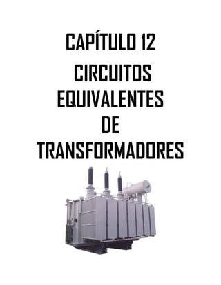 Soluciones de Máquinas Eléctricas Máquinas Eléctricas Rotativas y Transformadores Richardson 4a Edición
- 104 -
CAPÍTULO 12
CIRCUITOS
EQUIVALENTES
DE
TRANSFORMADORES
 