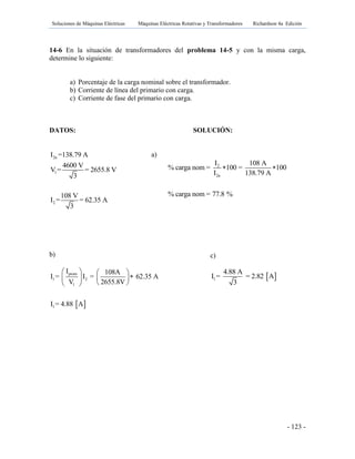 Soluciones de Máquinas Eléctricas Máquinas Eléctricas Rotativas y Transformadores Richardson 4a Edición
- 123 -
14-6 En la situación de transformadores del problema 14-5 y con la misma carga,
determine lo siguiente:
a) Porcentaje de la carga nominal sobre el transformador.
b) Corriente de línea del primario con carga.
c) Corriente de fase del primario con carga.
DATOS: SOLUCIÓN:
2n
1
2
I =138.79 A
4600 V
V = = 2655.8 V
3
108 V
I = = 62.35 A
3
b)
 
prom
1 2
1
1
I 108A
I = I = 62.35 A
V 2655.8V
I = 4.88 A
   
   
  
a)
2
2n
I 108 A
% carga nom = 100 = 100
I 138.79 A
% carga nom = 77.8 %
 
c)
 1
4.88 A
I = = 2.82 A
3
 