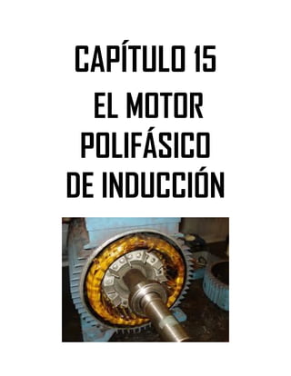 Soluciones de Máquinas Eléctricas Máquinas Eléctricas Rotativas y Transformadores Richardson 4a Edición
- 125 -
CAPÍTULO 15
EL MOTOR
POLIFÁSICO
DE INDUCCIÓN
 
