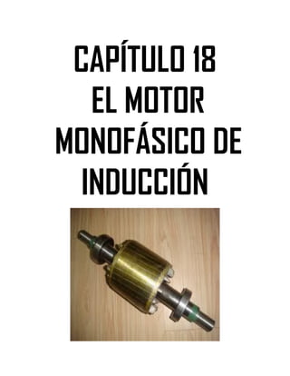 Soluciones de Máquinas Eléctricas Máquinas Eléctricas Rotativas y Transformadores Richardson 4a Edición
- 148 -
CAPÍTULO 18
EL MOTOR
MONOFÁSICO DE
INDUCCIÓN
 