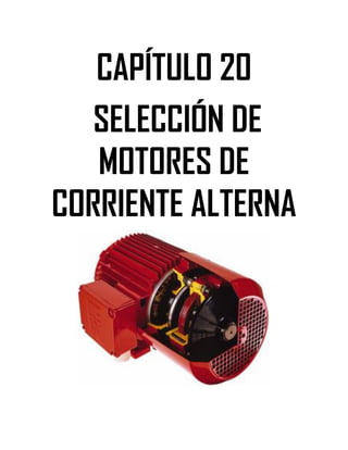 Soluciones de Máquinas Eléctricas Máquinas Eléctricas Rotativas y Transformadores Richardson 4a Edición
- 162 -
CAPÍTULO 20
SELECCIÓN DE
MOTORES DE
CORRIENTE ALTERNA
 