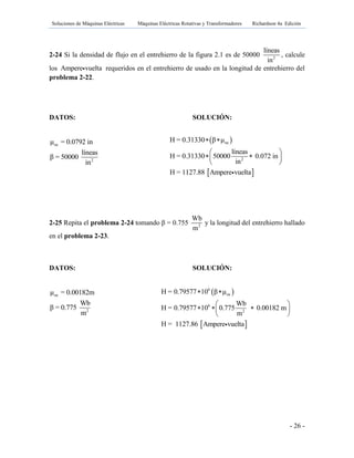 Soluciones de Máquinas Eléctricas Máquinas Eléctricas Rotativas y Transformadores Richardson 4a Edición
- 26 -
2-24 Si la densidad de flujo en el entrehierro de la figura 2.1 es de 50000 2
líneas
in
, calcule
los Ampere vuelta requeridos en el entrehierro de usado en la longitud de entrehierro del
problema 2-22.
DATOS: SOLUCIÓN:
oe
2
μ = 0.0792 in
líneas
β = 50000
in
2-25 Repita el problema 2-24 tomando β = 0.755 2
Wb
m
y la longitud del entrehierro hallado
en el problema 2-23.
DATOS: SOLUCIÓN:
oe
2
μ = 0.00182m
Wb
β = 0.775
m
 
 
oe
2
H = 0.31330 β μ
líneas
H = 0.31330 50000 0.072 in
in
H = 1127.88 Ampere vuelta
 
 
  
 
 
 
6
oe
6
2
H = 0.79577 10 β μ
Wb
H = 0.79577 10 0.775 0.00182 m
m
H = 1127.86 Ampere vuelta
 
 
   
 
 