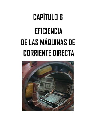 Soluciones de Máquinas Eléctricas Máquinas Eléctricas Rotativas y Transformadores Richardson 4a Edición
- 55 -
CAPÍTULO 6
EFICIENCIA
DE LAS MÁQUINAS DE
CORRIENTE DIRECTA
 