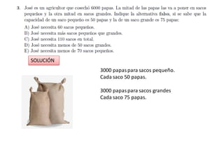 3000 papaspara sacos pequeño.
Cada saco 50 papas.
3000 papaspara sacos grandes
Cada saco 75 papas.
SOLUCIÓN
 