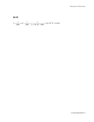 Solucionario: Electrotecnia




24.10

       1        1               1
f=        ⇒C=     =                         = 3,18 · 10- 9 F = 3,18 nF
     2πRC     2πRf 2 · π · 50 · 103 · 1.000




                                                                          © ITES-PARANINFO 75
 