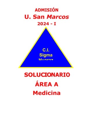 ADMISIÓN
U. San Marcos
2024 - I
S
SO
OL
LU
UC
CI
IO
ON
NA
AR
RI
IO
O
ÁREA A
Medicina
CIENCIAS DE LAS SALUD
C.I.
Sigma
Huaraz
 