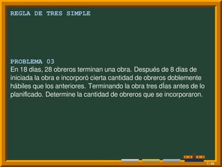 REGLA DE TRES SIMPLE
PROBLEMA 03
En 18 días, 28 obreros terminan una obra. Después de 8 días de
iniciada la obra e incorporó cierta cantidad de obreros doblemente
hábiles que los anteriores. Terminando la obra tres dÍas antes de lo
planiﬁcado. Determine la cantidad de obreros que se incorporaron.
7/20
 