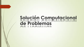 Solución Computacional
de Problemas
 