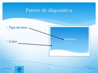 Patrón de diapositiva
 Tipo de letra
 Color
22/02/2015powerpoint 11
 