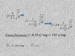 f=
                       f=
                                      f= 2.4


Nueva frecuencia: f= 8,24 v/ seg = 192 v/seg

 f3=   3 . 192 v/seg        f3= 570
 
