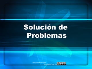 Teorías del Aprendizaje
Mtra. Beatriz Cruz Olivares
Solución de
Problemas
 