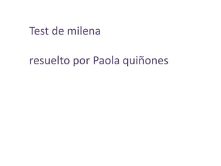 Test de milena

resuelto por Paola quiñones
 