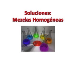Soluciones:Mezclas Homogéneas,[object Object]