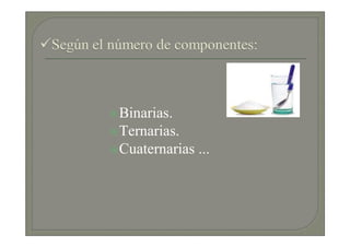 Binarias.
Ternarias.
Cuaternarias ...
 
