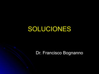 SOLUCIONESSOLUCIONES
Dr. Francisco BognannoDr. Francisco Bognanno
 