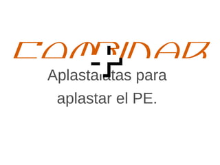 Aplastalatas para
aplastar el PE.
Com binar+
 