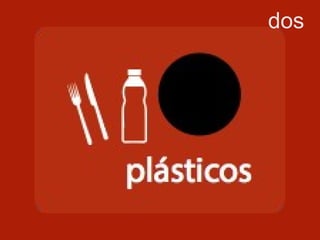 plásticos
dos
 