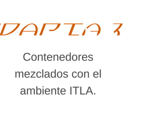 Contenedores
mezclados con el
ambiente ITLA.
Adaptar
 