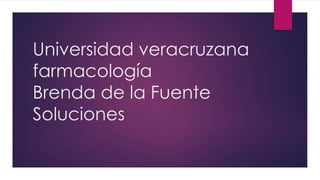 Universidad veracruzana
farmacología
Brenda de la Fuente
Soluciones
 