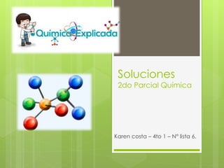 Soluciones
2do Parcial Química
Karen costa – 4to 1 – N° lista 6.
 