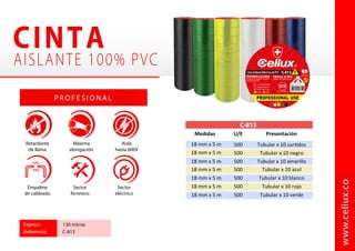 P R O F E S I O N A L
Espesor: 130 micras
Referencia: C-813
www.cellux.co
   
Medidas U/E Presentación
500
18 mm x 5 m
500
18 mm x 5 m
500
500
18 mm x 5 m
Tubular x 10 sur�dos
Tubular x 10 negro
Tubular x 10 amarillo
Tubular x 10 azul
500
18 mm x 5 m Tubular x 10 blanco
500
18 mm x 5 m Tubular x 10 rojo
500
18 mm x 5 m Tubular x 10 verde
C-813
18mm x 5m
18mm x 0.13mm x 5m
P.O.N°04105-05-2016
Lote N° Forchi 25-05-16
CPC-06999-16
Parausointeriorhasta600V-80ºC(176ºF)
+57 (316) 5294091
www.cellux.com
Cellux Cellux
info@cellux.com
Colores
PROFESSIONAL USE
18 mm x 5 m
 