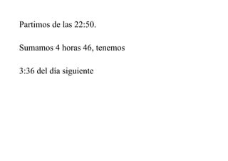 Partimos de las 22:50.
Sumamos 4 horas 46, tenemos
3:36 del día siguiente
 