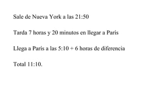 Sale de Nueva York a las 21:50
Tarda 7 horas y 20 minutos en llegar a París
Llega a París a las 5:10 + 6 horas de diferencia
Total 11:10.
 