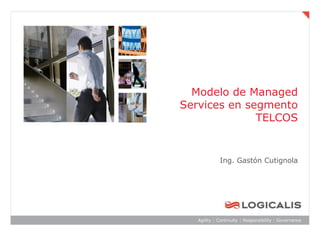 Modelo de Managed
Services en segmento
              TELCOS


      Ing. Gastón Cutignola
 