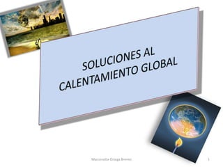 1 Marcenette Ortega Brenes SOLUCIONES AL CALENTAMIENTO GLOBAL 