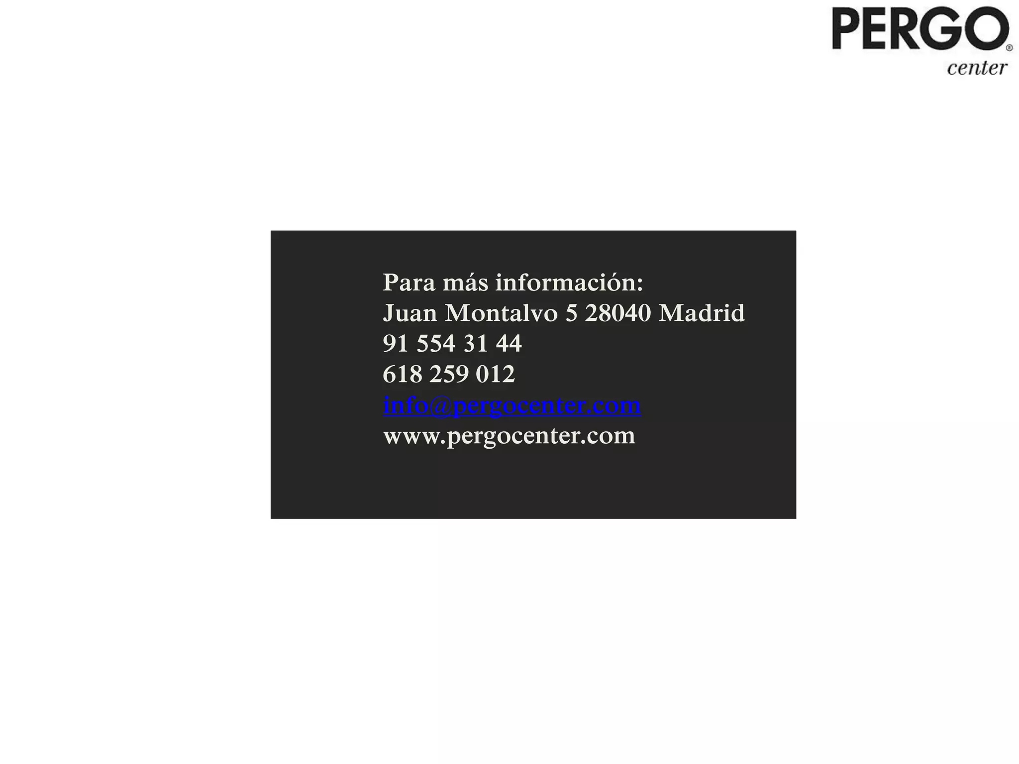 Para más información:
Juan Montalvo 5 28040 Madrid
91 554 31 44
618 259 012
info@pergocenter.com
www.pergocenter.com
 