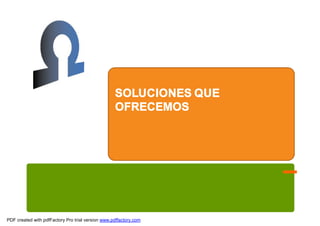 SOLUCIONES QUE
                                                   OFRECEMOS




PDF created with pdfFactory Pro trial version www.pdffactory.com
 