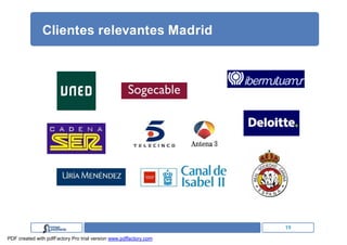 Clientes relevantes Madrid




                                                                   19
PDF created with pdfFactory Pro trial version www.pdffactory.com
 