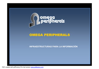 OMEGA PERIPHERALS


                                          INFRAESTRUCTURAS PARA LA INFORMACIÓN




PDF created with pdfFactory Pro trial version www.pdffactory.com
 