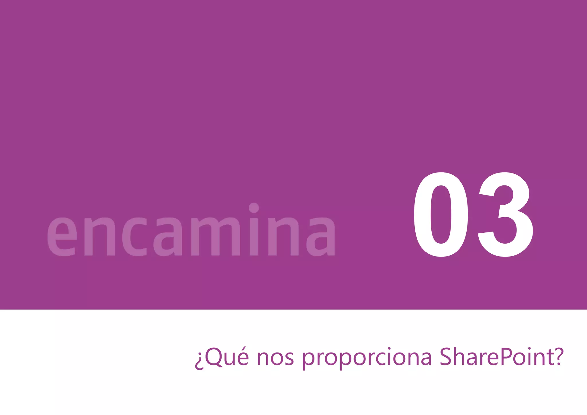 03 
¿Qué nos proporciona SharePoint? 
 