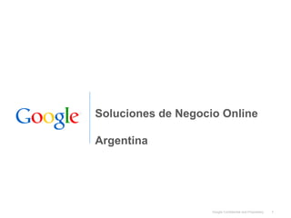 Soluciones de Negocio Online

Argentina




                    Google Confidential and Proprietary   1
 
