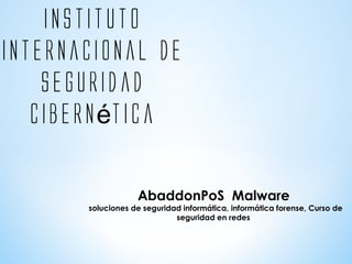 instituto
internacional de
seguridad
cibern ticaé
AbaddonPoS Malware
soluciones de seguridad informática, informática forense, Curso de
seguridad en redes
 