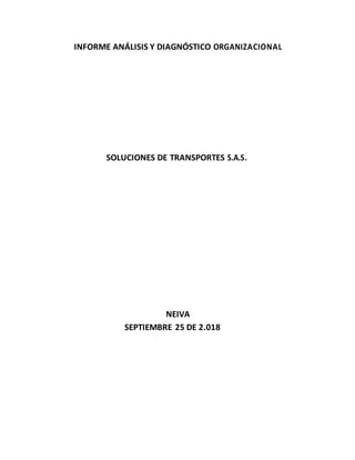 INFORME ANÁLISIS Y DIAGNÓSTICO ORGANIZACIONAL
SOLUCIONES DE TRANSPORTES S.A.S.
NEIVA
SEPTIEMBRE 25 DE 2.018
 