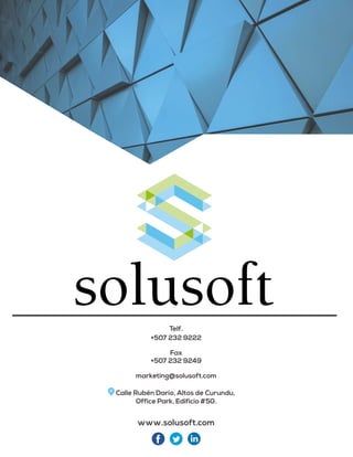+507 232 9222
Telf.
+507 232 9249
Fax
marketing@solusoft.com
www.solusoft.com
Calle Rubén Darío, Altos de Curundu,
Office Park, Edificio #50.
 