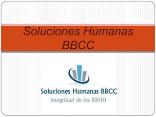 Soluciones Humanas
       BBCC
 