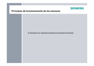 Principios de funcionamiento de los sensores
D:Solutions for IndustryConferencia Industrias Primarias
 