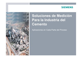 Soluciones de Medición
Para la Industria del
Cemento
Aplicaciones en Cada Parte del Proceso
 