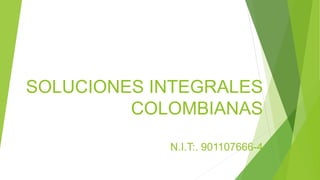 SOLUCIONES INTEGRALES
COLOMBIANAS
N.I.T:. 901107666-4
 