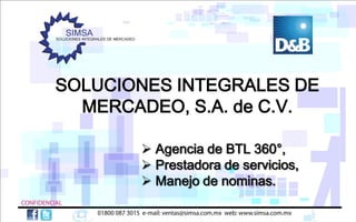 SOLUCIONES INTEGRALES DE
  MERCADEO, S.A. de C.V.

        Agencia de BTL 360°,
        Prestadora de servicios,
        Manejo de nominas.
 