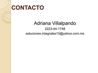 CONTACTO
Adriana Villalpando
2223-44-1748
soluciones.integrales13@yahoo.com.mx
 