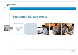 Soluciones TIC para Media


  Concatel
    2010
 