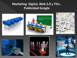 Marketing Digital, Web 2.0 y TICs.
       Publicidad Google
 