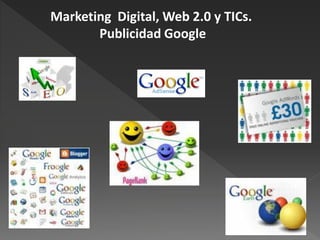 Marketing Digital, Web 2.0 y TICs.
       Publicidad Google
 