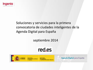 Soluciones y servicios para la primera convocatoria de ciudades inteligentes de la Agenda Digital para España 
septiembre 2014 
 
